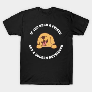 If you need a Friend, get a Golden Retriever T-Shirt